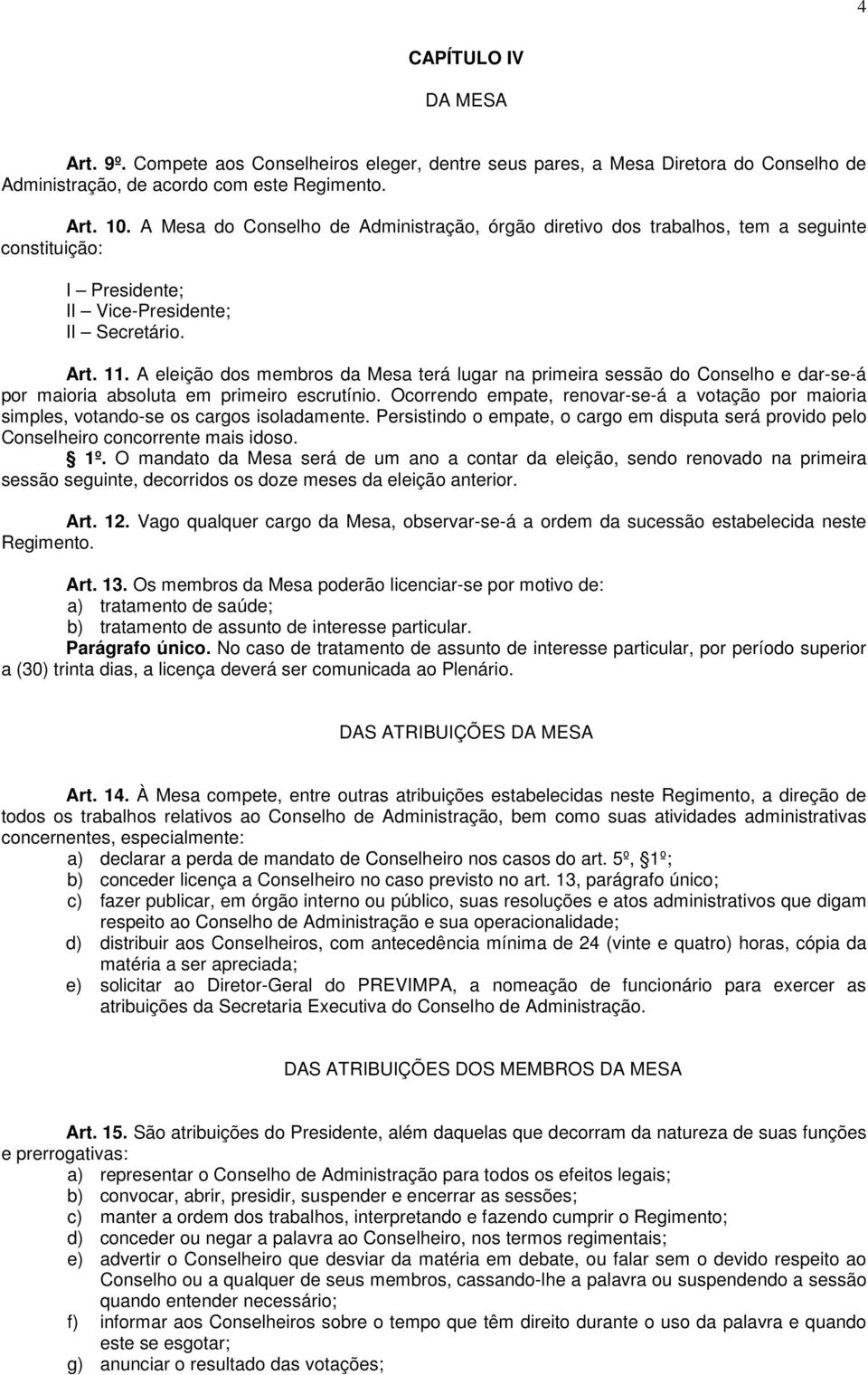 A eleição dos membros da Mesa terá lugar na primeira sessão do Conselho e dar-se-á por maioria absoluta em primeiro escrutínio.