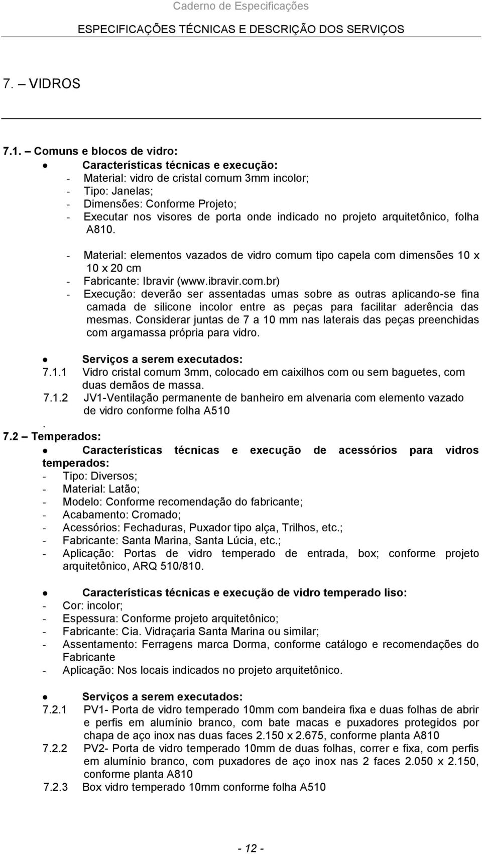 indicado no projeto arquitetônico, folha A810. - Material: elementos vazados de vidro comu