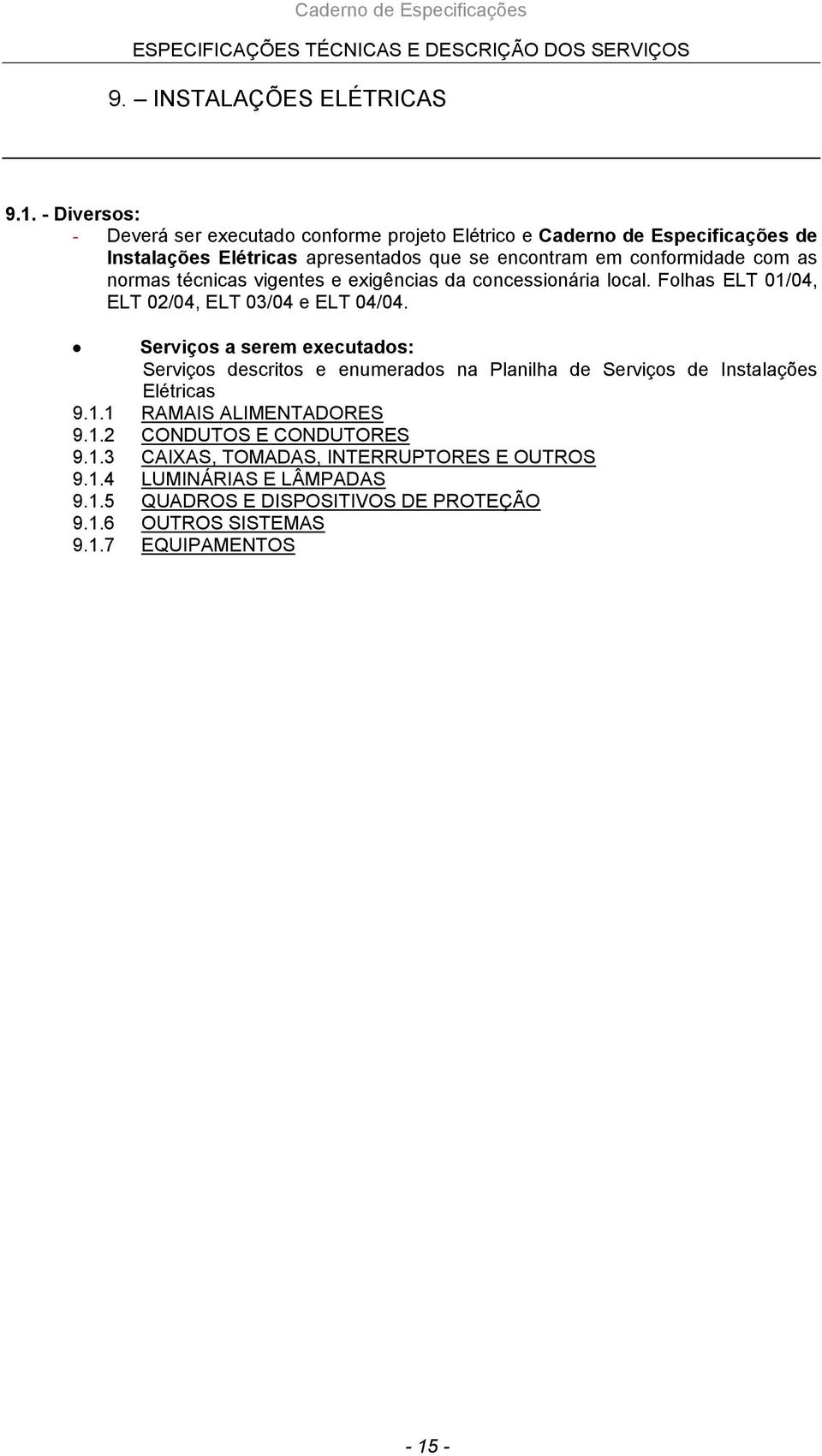 conformidade com as normas técnicas vigentes e exigências da concessionária local. Folhas ELT 01/04, ELT 02/04, ELT 03/04 e ELT 04/04.