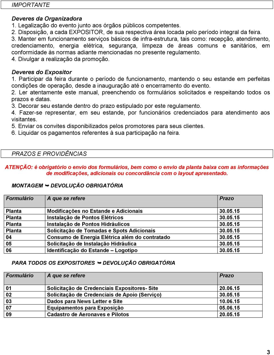 normas adiante mencionadas no presente regulamento. 4. Divulgar a realização da promoção. Deveres do Expositor 1.