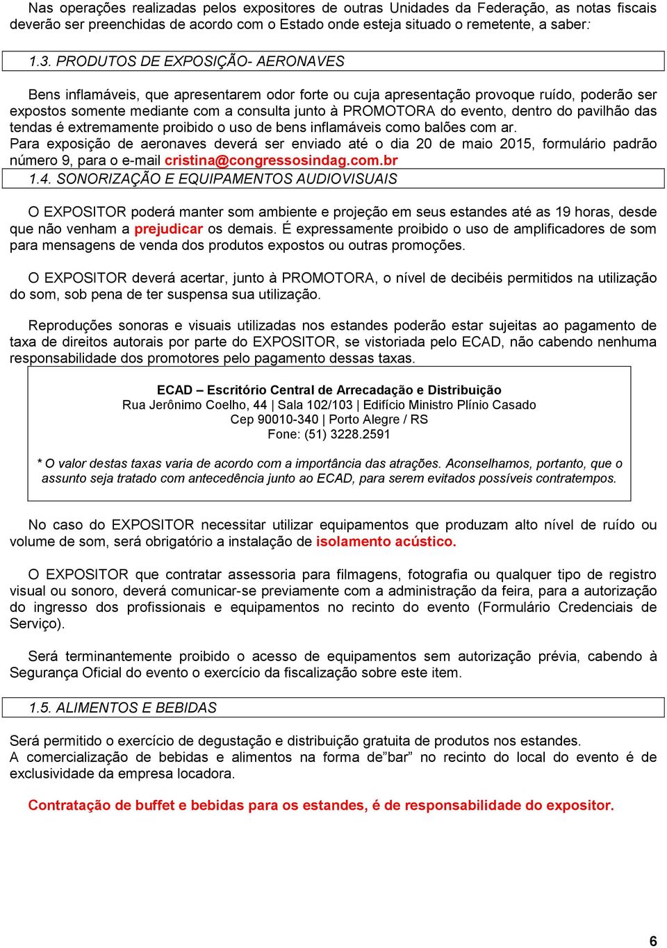 dentro do pavilhão das tendas é extremamente proibido o uso de bens inflamáveis como balões com ar.