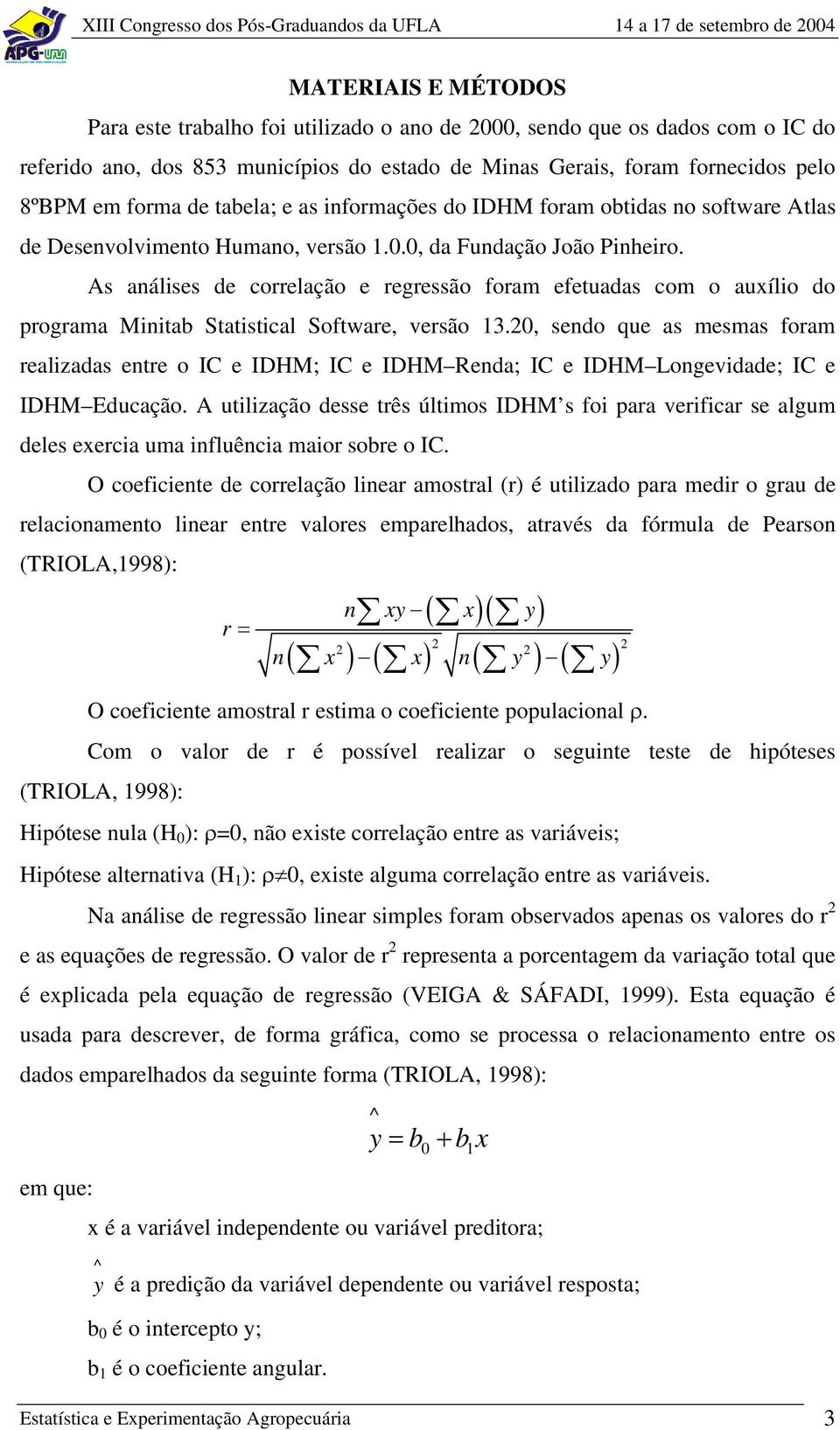 As análises de correlação e regressão foram efetuadas com o auxílio do programa Minitab Statistical Software, versão 13.