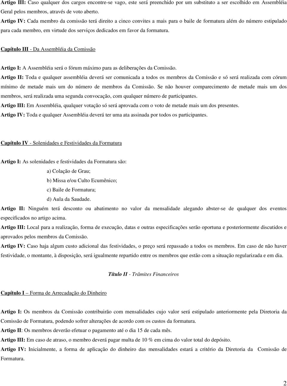 Capítulo III - Da Assembléia da Comissão Artigo I: A Assembléia será o fórum máximo para as deliberações da Comissão.