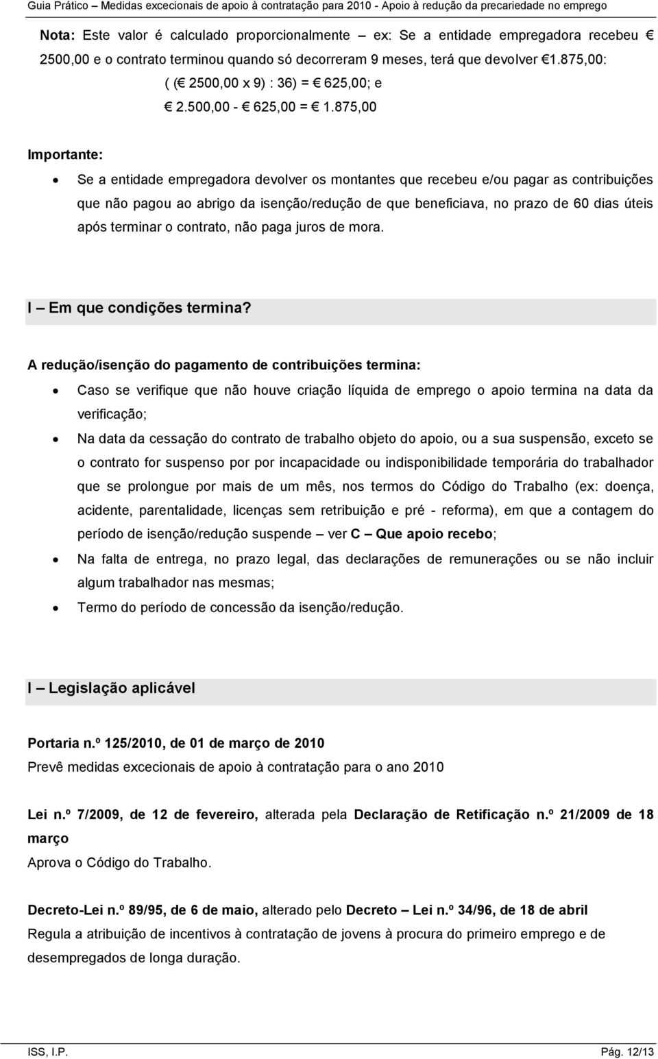 875,00 Importante: Se a entidade empregadora devolver os montantes que recebeu e/ou pagar as contribuições que não pagou ao abrigo da isenção/redução de que beneficiava, no prazo de 60 dias úteis