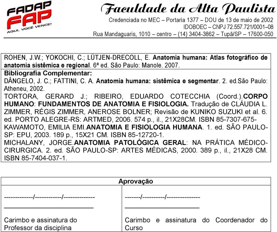 Tradução de CLÁUDIA L. ZIMMER, RÉGIS ZIMMER, ANEROSE BOLNER; Revisão de KUNIKO SUZUKI et al. 6. ed. PORTO ALEGRE-RS: ARTMED, 2006. 574 p., il., 21X28CM. ISBN 85-7307-675- KAWAMOTO, EMILIA EMI.