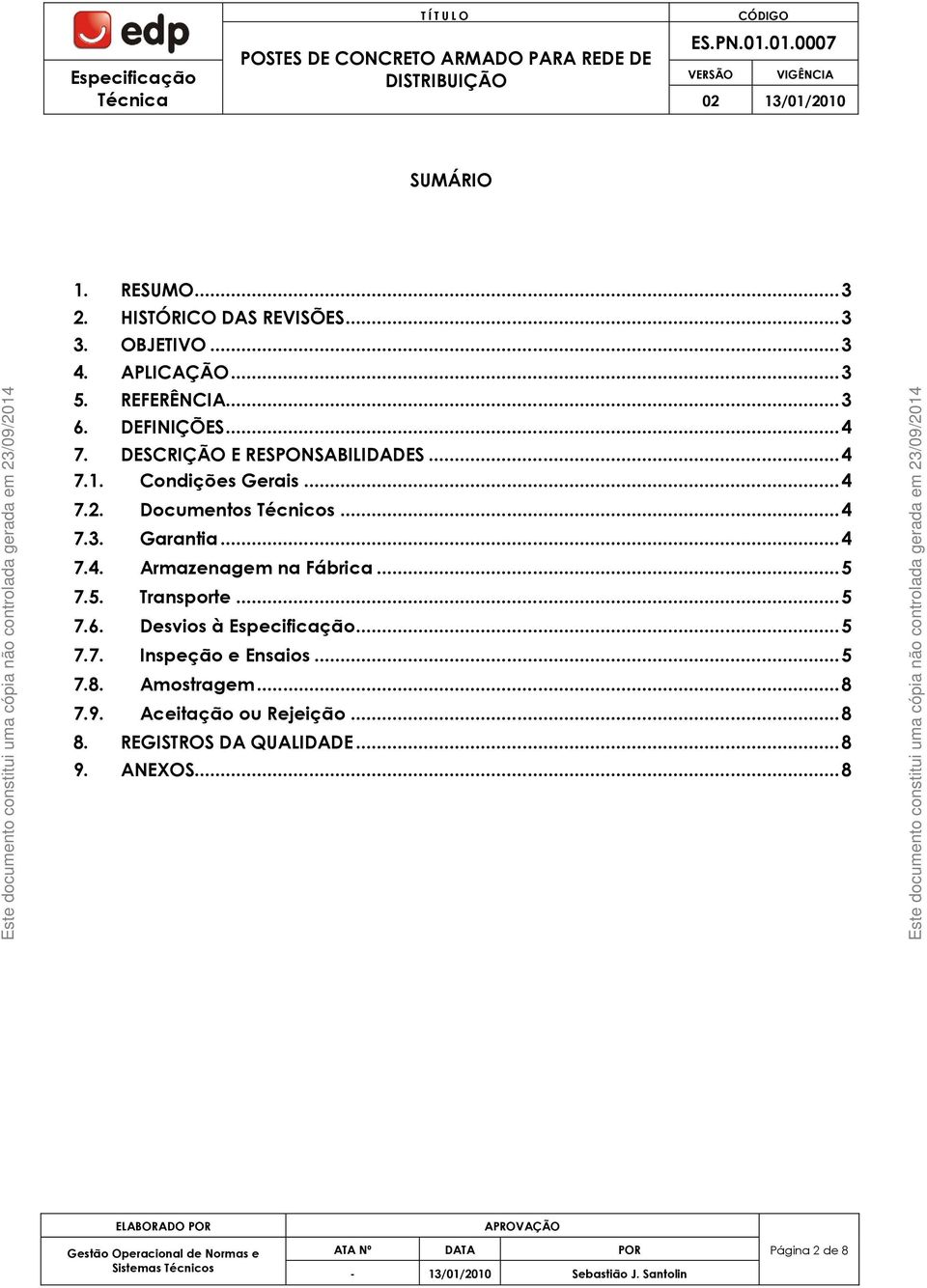 Garantia... 4 7.4. Armazenagem na Fábrica... 5 7.5. Transporte... 5 7.6. Desvios à Especificação... 5 7.7. Inspeção e Ensaios.