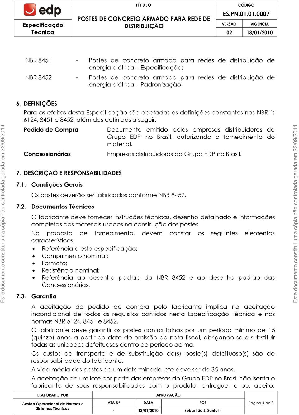 DESCRIÇÃO E RESPONSABILIDADES 7.1. Condições Gerais Documento emitido pelas empresas distribuidoras do Grupo EDP no Brasil, autorizando o fornecimento do material.