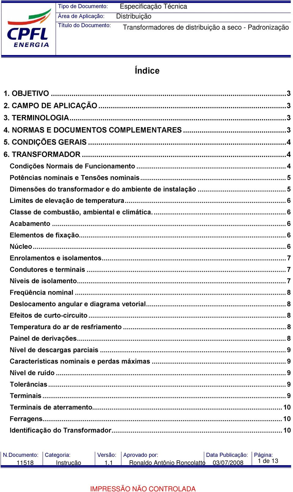 .. 6 Acabamento... 6 Elementos de fixação...6 Núcleo... 6 Enrolamentos e isolamentos... 7 Condutores e terminais... 7 Níveis de isolamento... 7 Freqüência nominal.