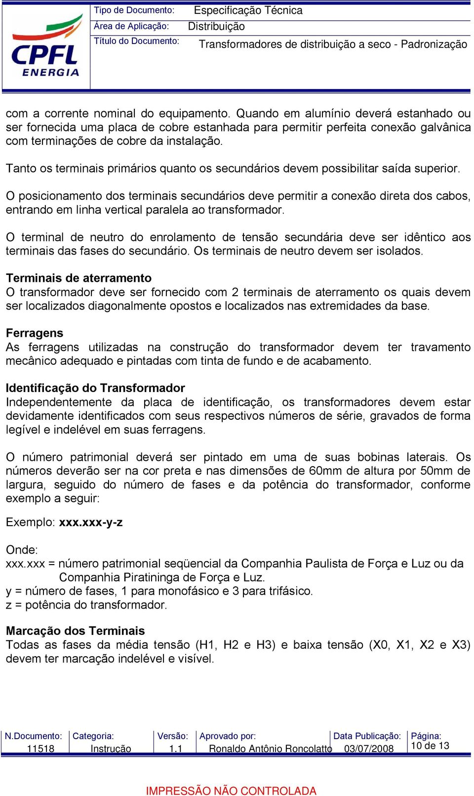 Tanto os terminais primários quanto os secundários devem possibilitar saída superior.