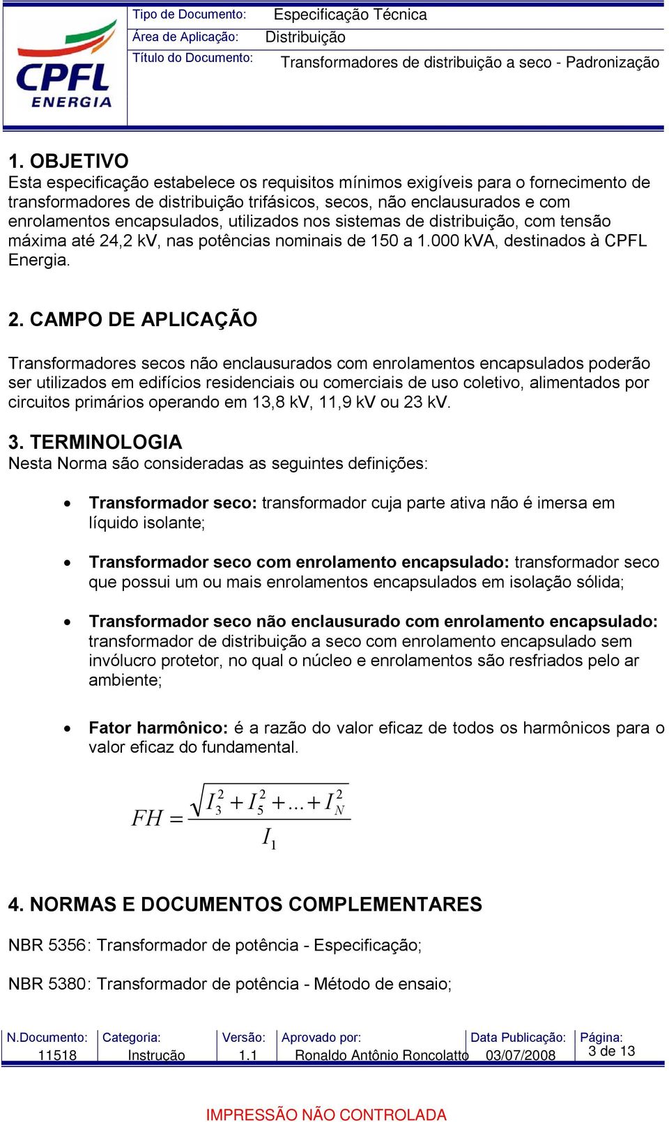 ,2 kv, nas potências nominais de 150 a 1.000 kva, destinados à CPFL Energia. 2.