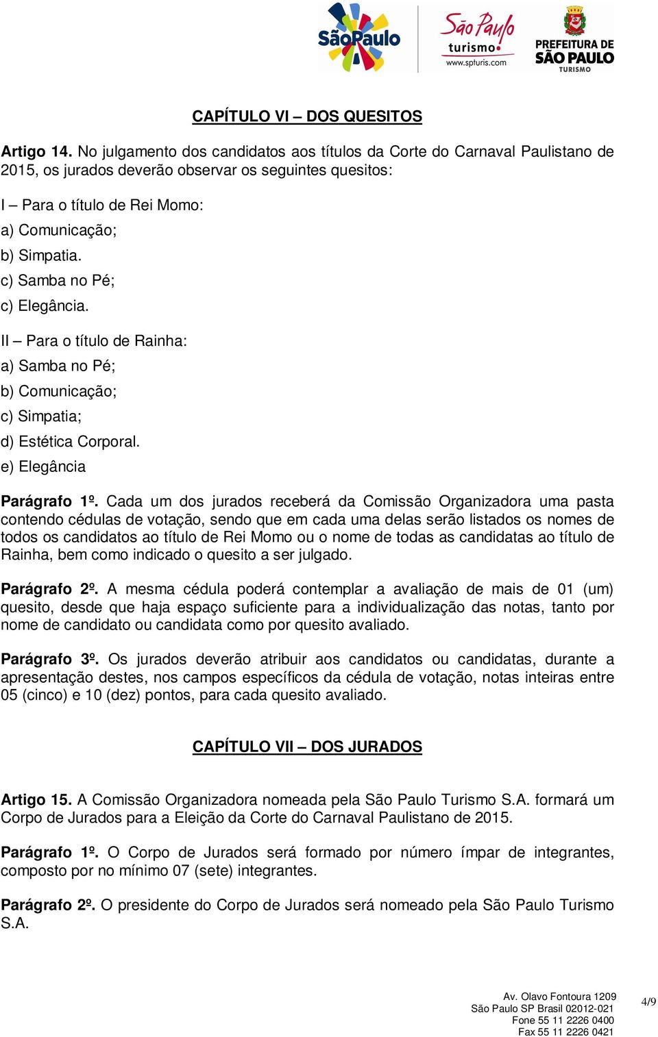 c) Samba no Pé; c) Elegância. II Para o título de Rainha: a) Samba no Pé; b) Comunicação; c) Simpatia; d) Estética Corporal. e) Elegância Parágrafo 1º.