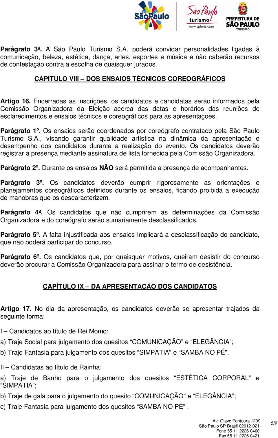 Encerradas as inscrições, os candidatos e candidatas serão informados pela Comissão Organizadora da Eleição acerca das datas e horários das reuniões de esclarecimentos e ensaios técnicos e