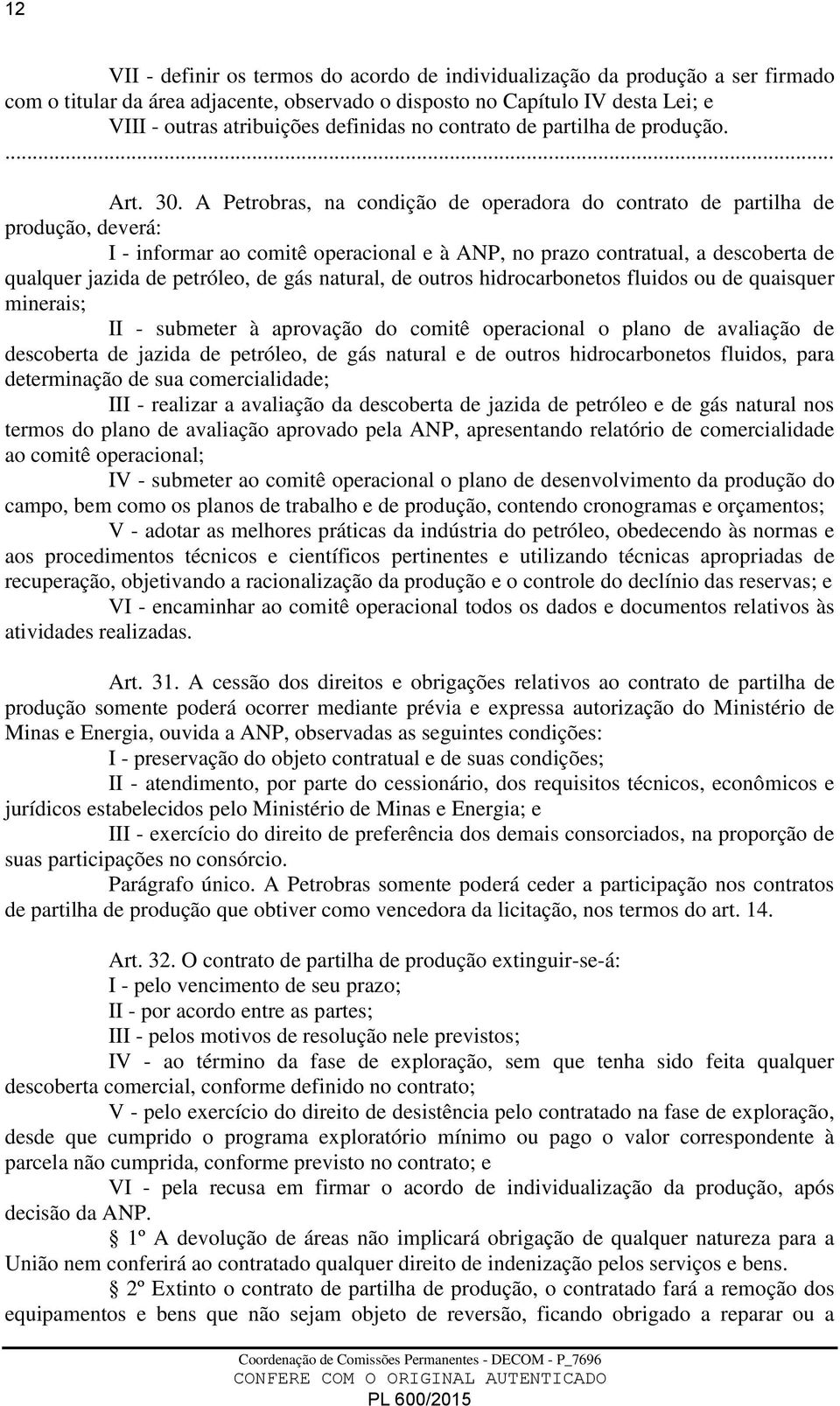 A Petrobras, na condição de operadora do contrato de partilha de produção, deverá: I - informar ao comitê operacional e à ANP, no prazo contratual, a descoberta de qualquer jazida de petróleo, de gás