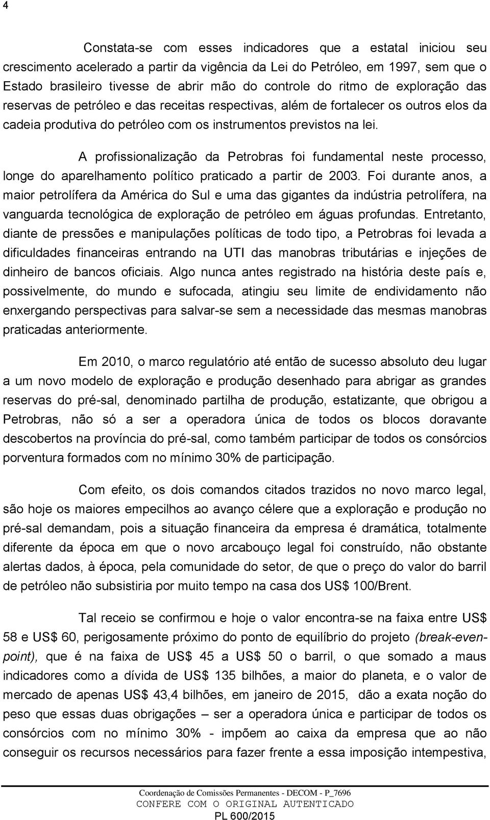 A profissionalização da Petrobras foi fundamental neste processo, longe do aparelhamento político praticado a partir de 2003.