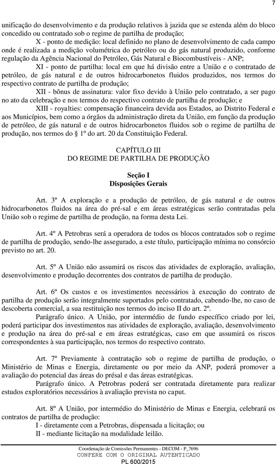 Biocombustíveis - ANP; XI - ponto de partilha: local em que há divisão entre a União e o contratado de petróleo, de gás natural e de outros hidrocarbonetos fluidos produzidos, nos termos do