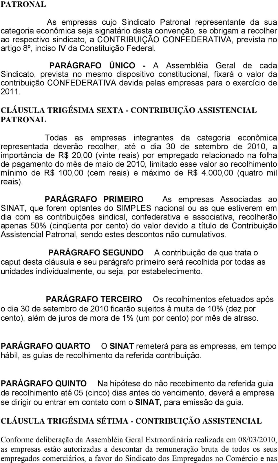 PARÁGRAFO ÚNICO - A Assembléia Geral de cada Sindicato, prevista no mesmo dispositivo constitucional, fixará o valor da contribuição CONFEDERATIVA devida pelas empresas para o exercício de 2011.