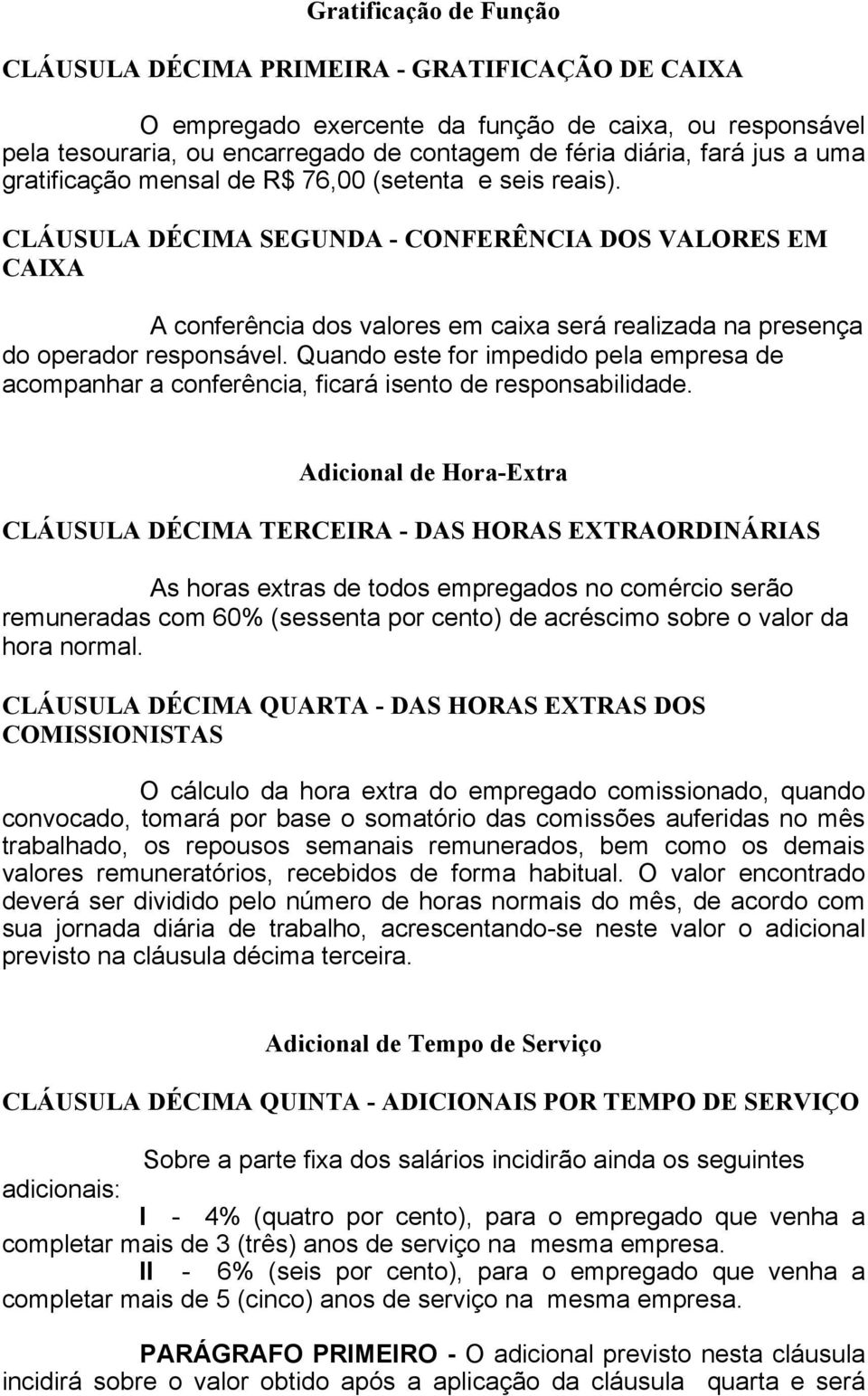 CLÁUSULA DÉCIMA SEGUNDA - CONFERÊNCIA DOS VALORES EM CAIXA A conferência dos valores em caixa será realizada na presença do operador responsável.