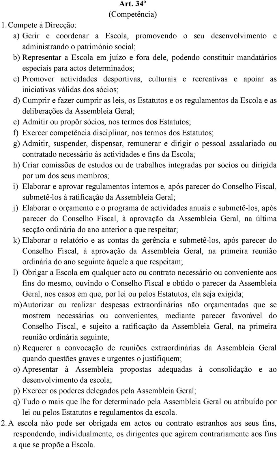 especiais para actos determinados; c) Promover actividades desportivas, culturais e recreativas e apoiar as iniciativas válidas dos sócios; d) Cumprir e fazer cumprir as leis, os Estatutos e os