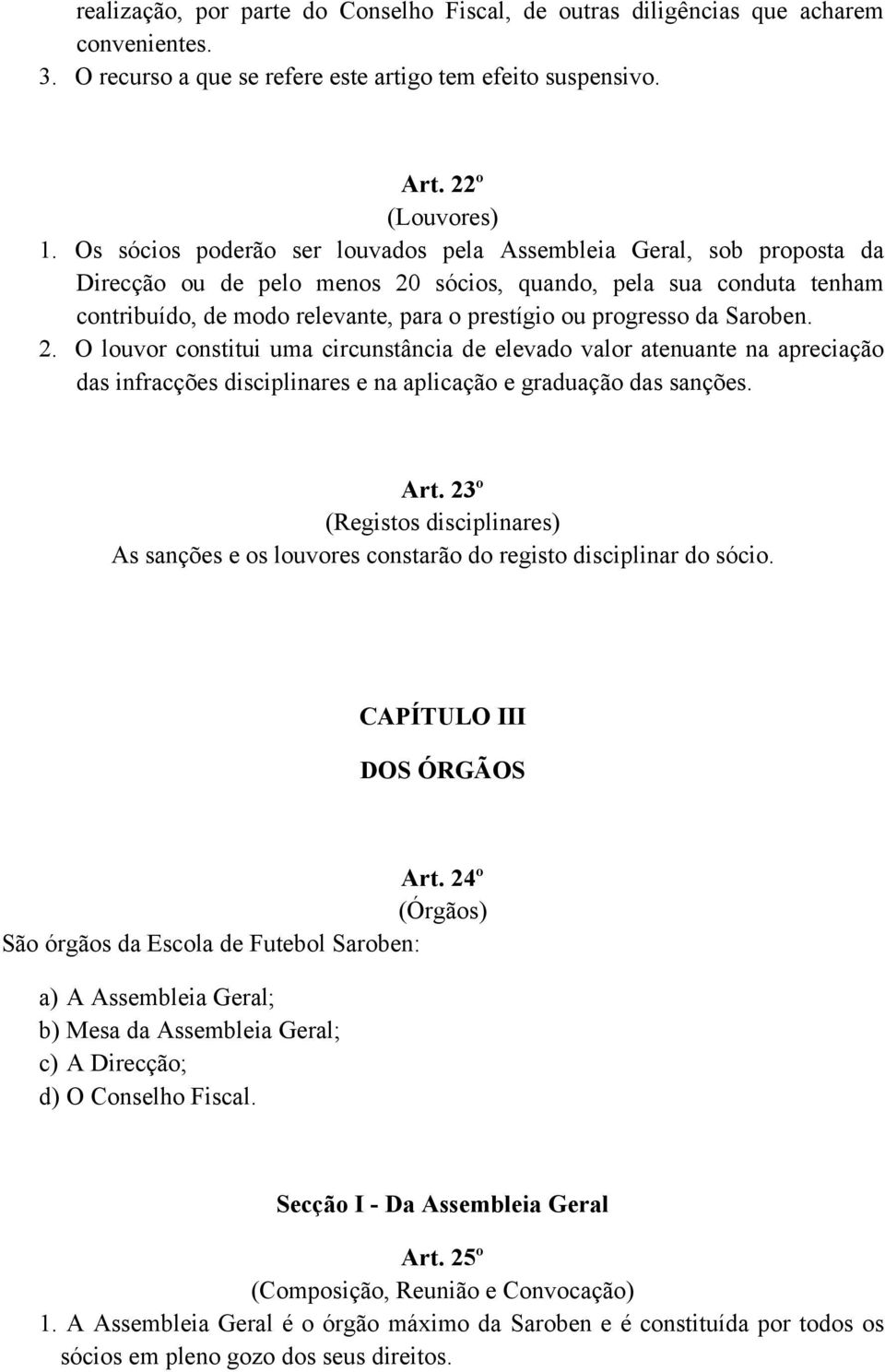 progresso da Saroben. 2. O louvor constitui uma circunstância de elevado valor atenuante na apreciação das infracções disciplinares e na aplicação e graduação das sanções. Art.