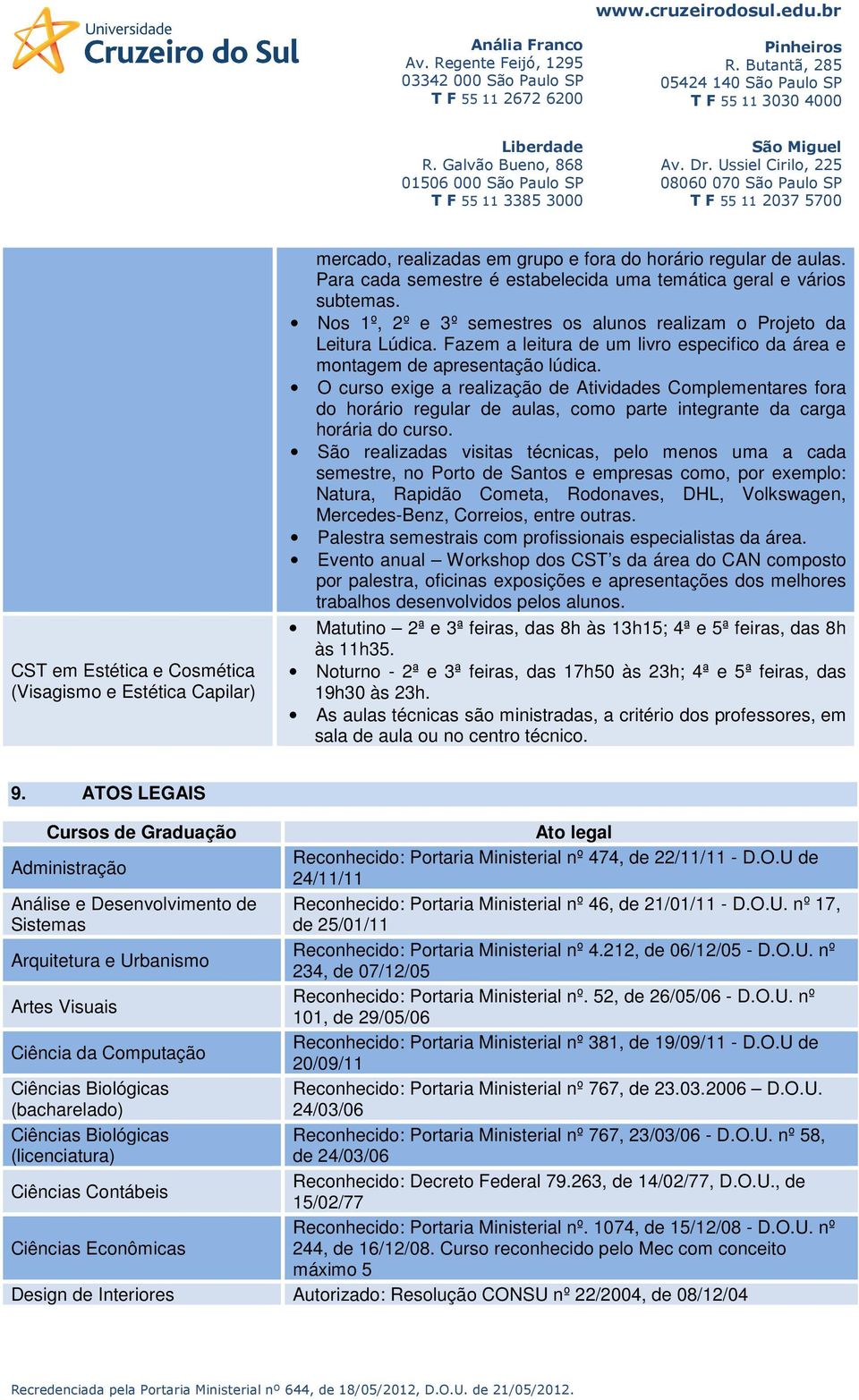 O curso exige a realização de Atividades Complementares fora do horário regular de aulas, como parte integrante da carga horária do curso.