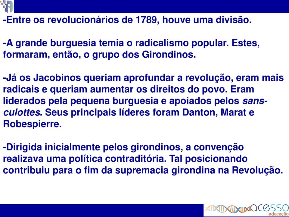 -Já os Jacobinos queriam aprofundar a revolução, eram mais radicais e queriam aumentar os direitos do povo.