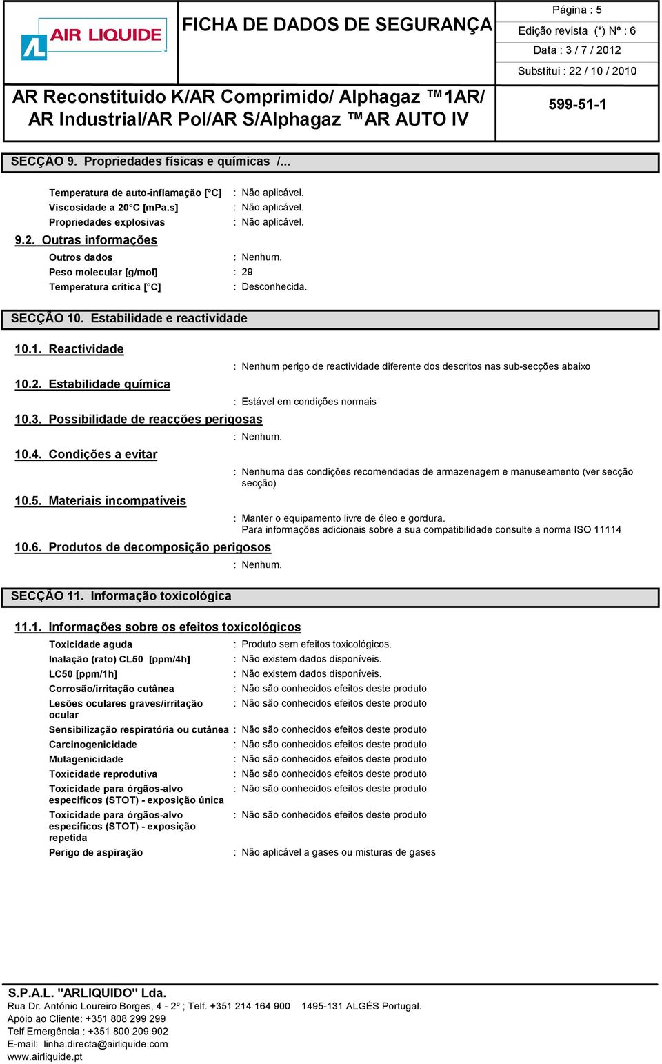 Estabilidade e reactividade 10.1. Reactividade 10.2. Estabilidade química 10.3. Possibilidade de reacções perigosas 10.4. Condições a evitar 10.5.