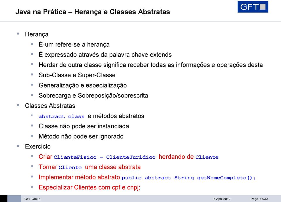 class e métodos abstratos Classe não pode ser instanciada Método não pode ser ignorado Exercício Criar ClienteFisico ClienteJuridico herdando de Cliente Tornar