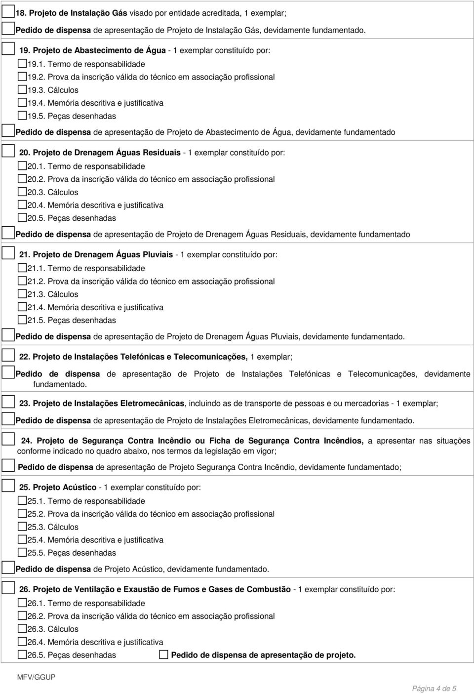 Memória descritiva e justificativa 19.5. Peças desenhadas Pedido de dispensa de apresentação de Projeto de Abastecimento de Água, devidamente fundamentado 20.