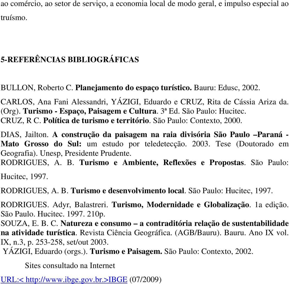 São Paulo: Contexto, 2000. DIAS, Jailton. A construção da paisagem na raia divisória São Paulo Paraná - Mato Grosso do Sul: um estudo por teledetecção. 2003. Tese (Doutorado em Geografia).