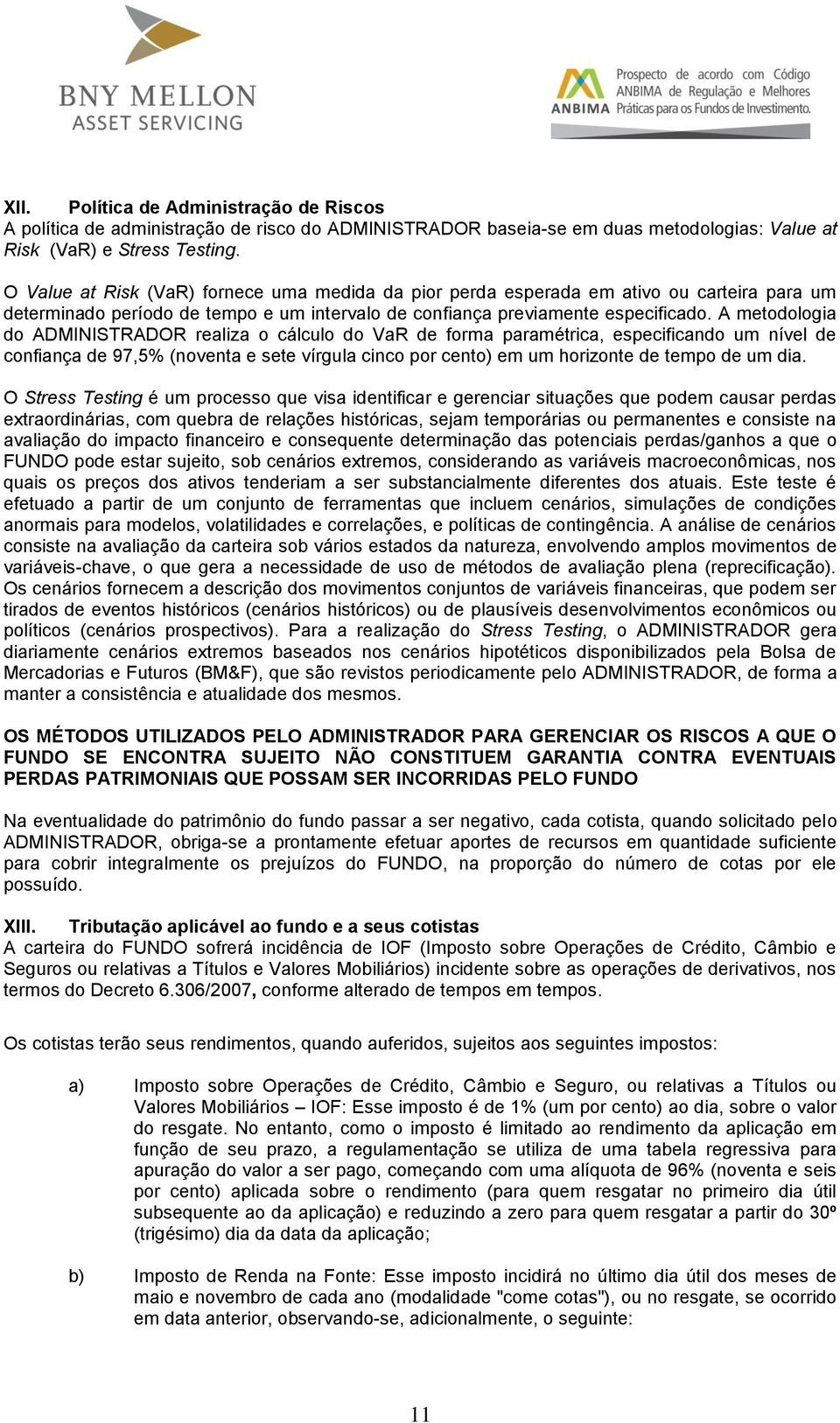 A metodologia do ADMINISTRADOR realiza o cálculo do VaR de forma paramétrica, especificando um nível de confiança de 97,5% (noventa e sete vírgula cinco por cento) em um horizonte de tempo de um dia.