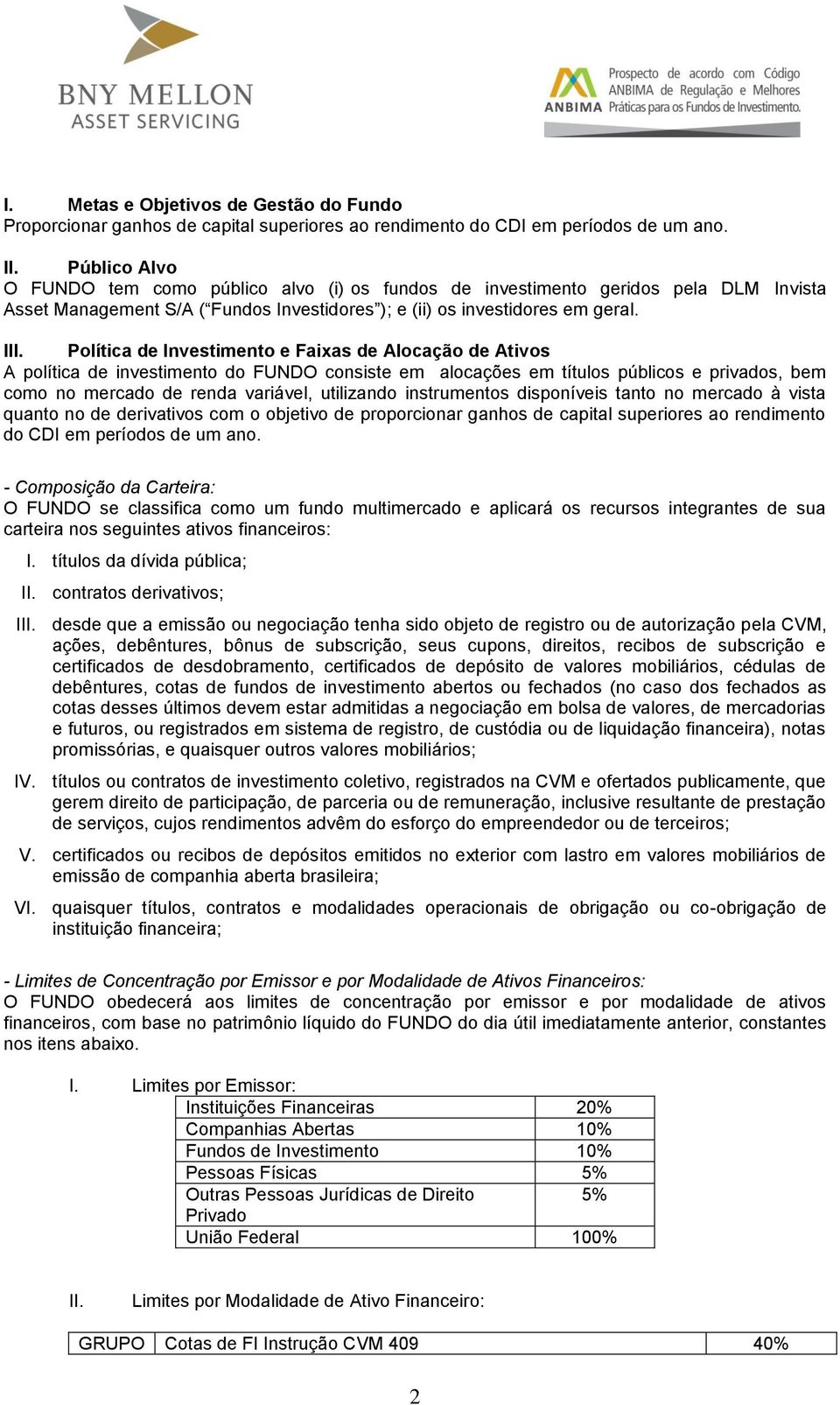 Política de Investimento e Faixas de Alocação de Ativos A política de investimento do FUNDO consiste em alocações em títulos públicos e privados, bem como no mercado de renda variável, utilizando