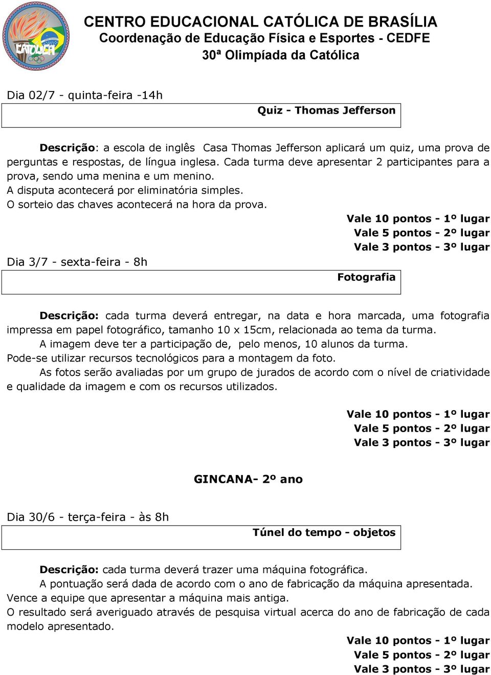 As fotos serão avaliadas por um grupo de jurados de acordo com o nível de criatividade e qualidade da imagem e com os recursos utilizados.