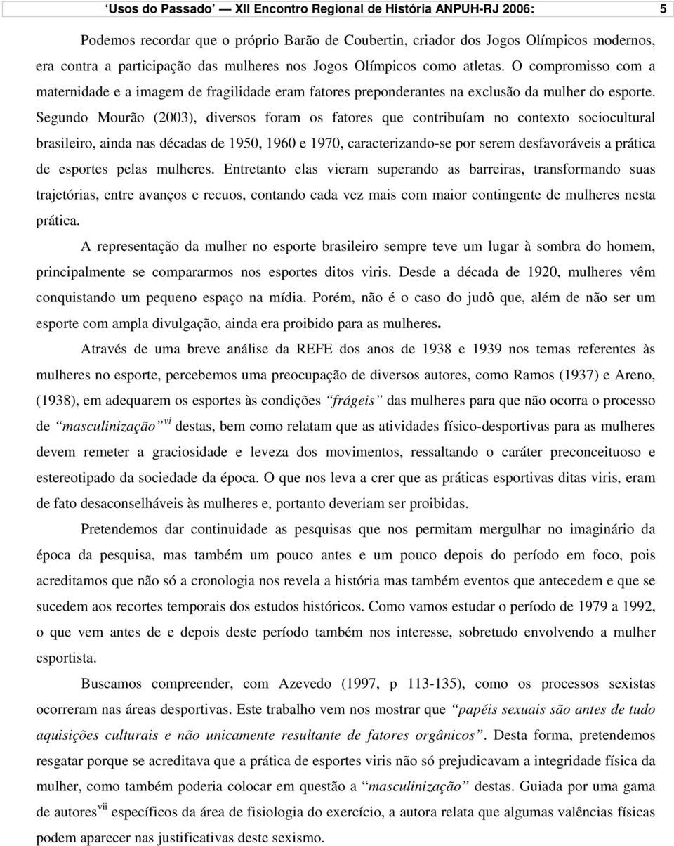 Segundo Mourão (2003), diversos foram os fatores que contribuíam no contexto sociocultural brasileiro, ainda nas décadas de 1950, 1960 e 1970, caracterizando-se por serem desfavoráveis a prática de