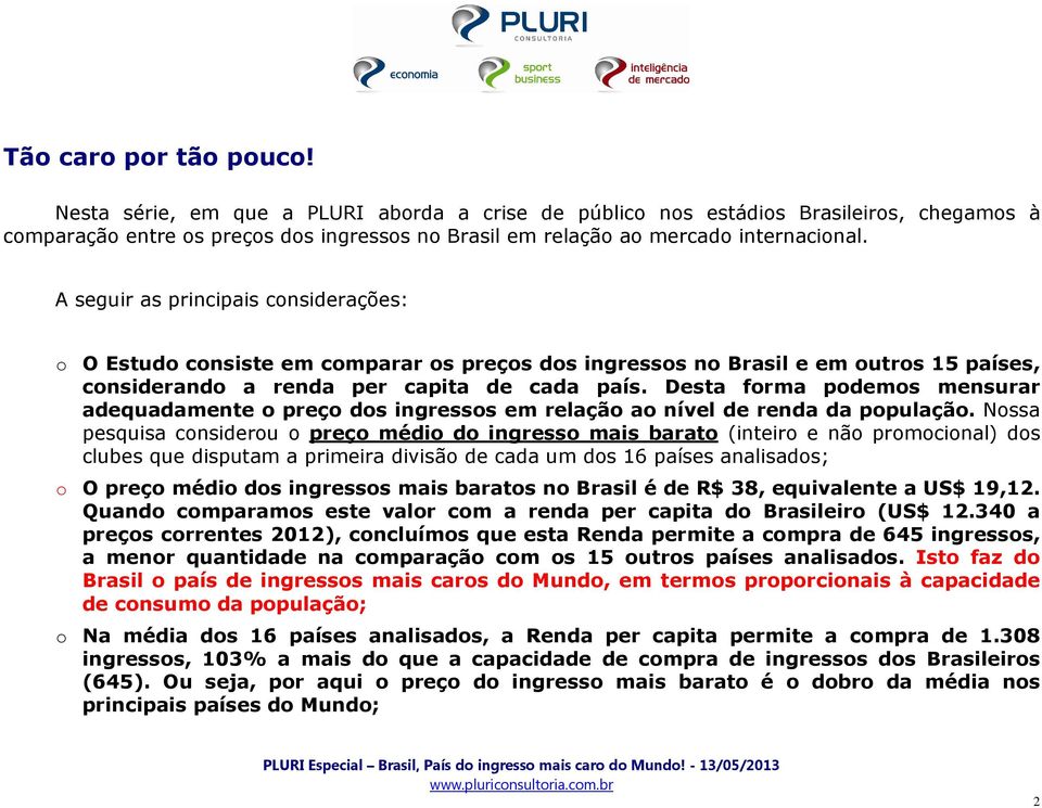 A seguir as principais considerações: o O Estudo consiste em comparar os preços dos ingressos no Brasil e em outros 15 países, considerando a renda per capita de cada país.