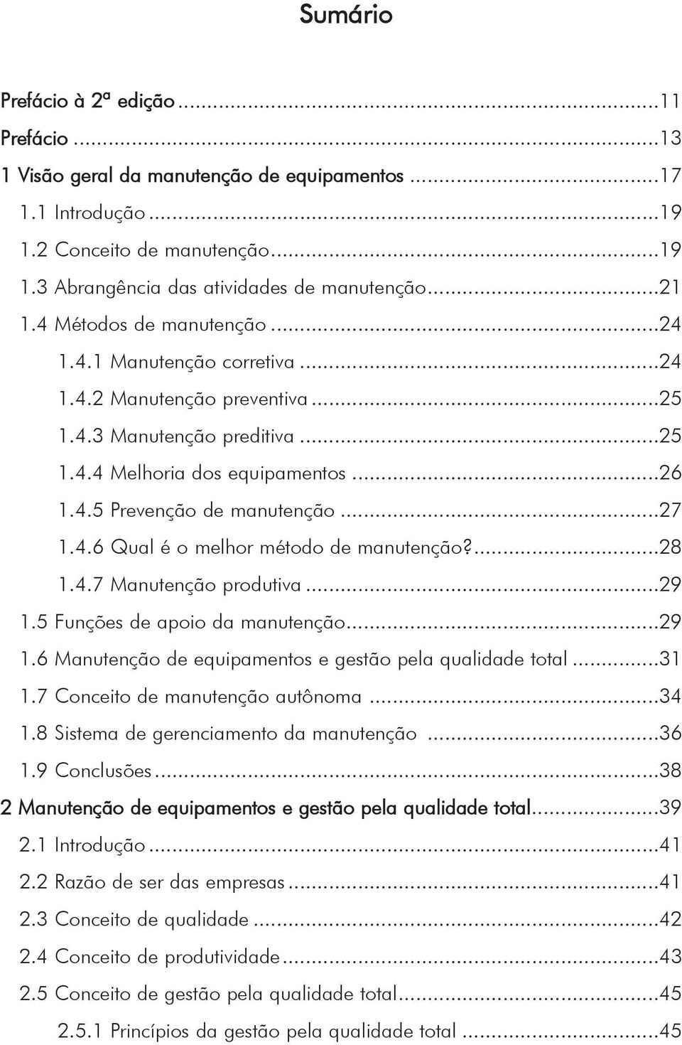 4.6 Qual é o melhor método de manutenção?...28 1.4.7 Manutenção produtiva...29 1.5 Funções de apoio da manutenção...29 1.6 Manutenção de equipamentos e gestão pela qualidade total...31 1.