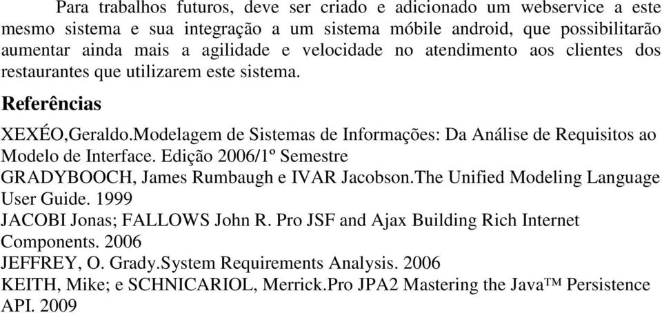 Modelagem de Sistemas de Informações: Da Análise de Requisitos ao Modelo de Interface. Edição 2006/1º Semestre GRADYBOOCH, James Rumbaugh e IVAR Jacobson.