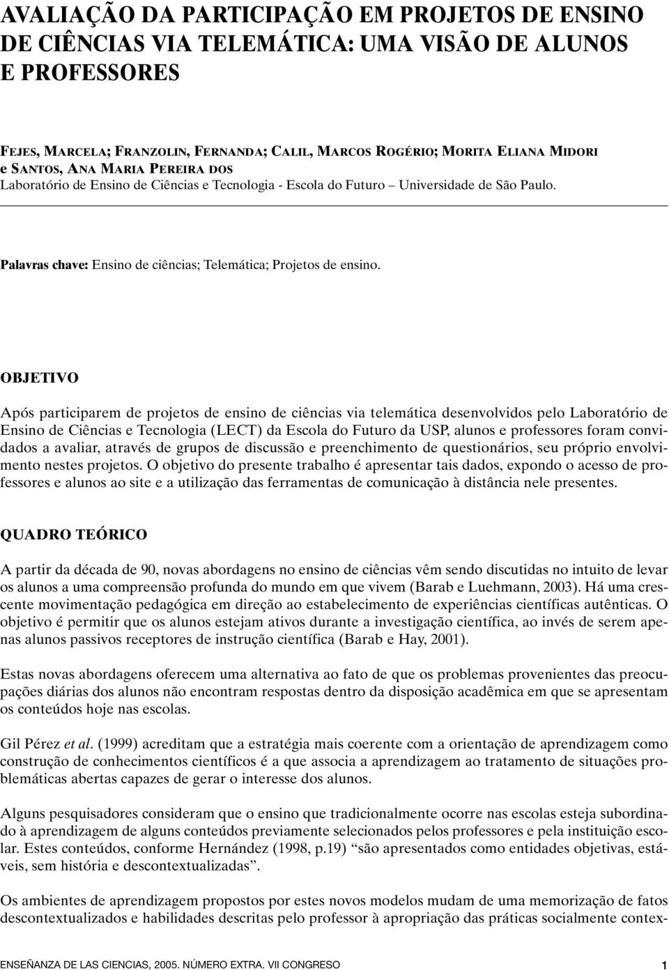 OBJETIVO Após participarem de projetos de ensino de ciências via telemática desenvolvidos pelo Laboratório de Ensino de Ciências e Tecnologia (LECT) da Escola do Futuro da USP, alunos e professores