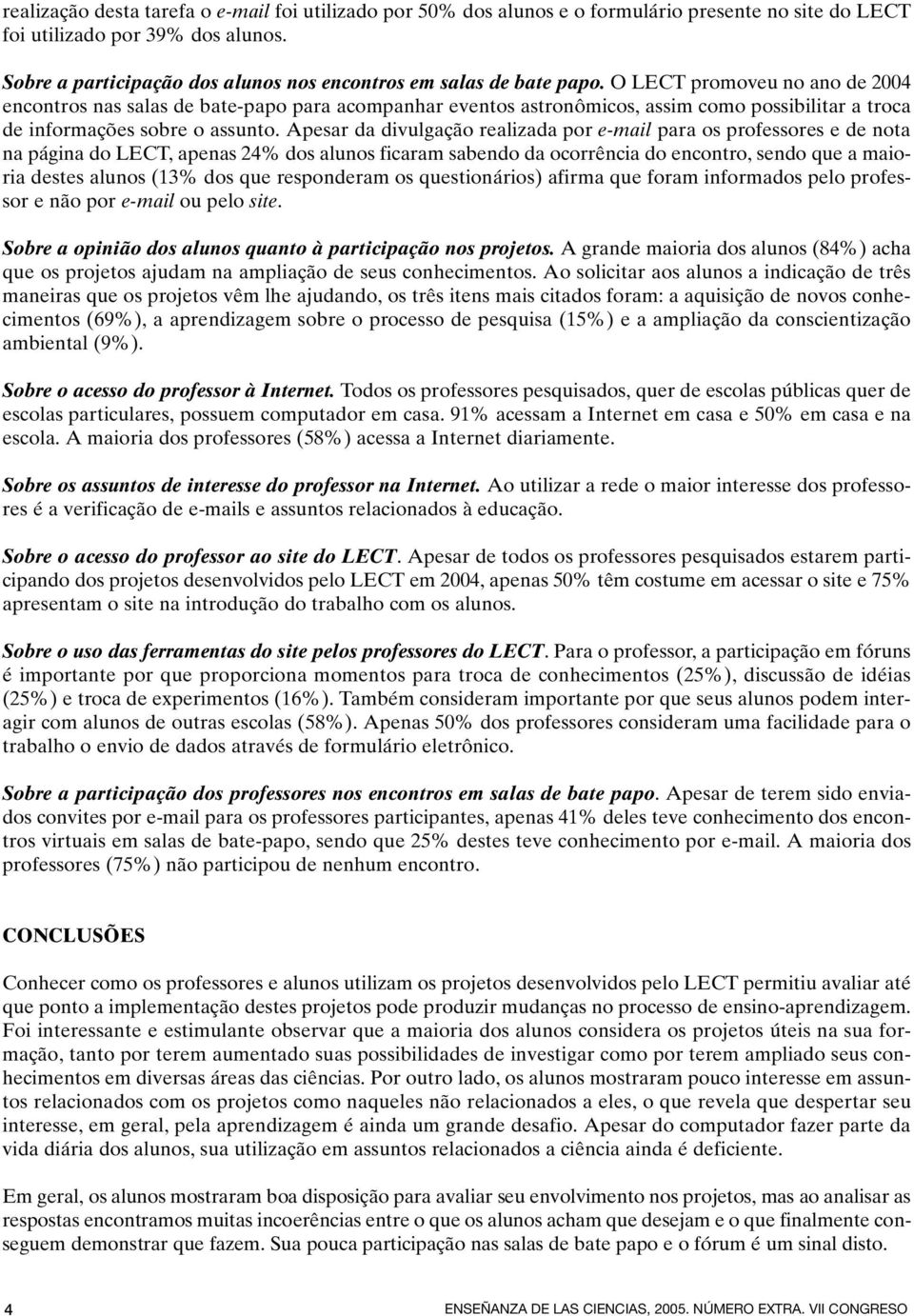 O LECT promoveu no ano de 2004 encontros nas salas de bate-papo para acompanhar eventos astronômicos, assim como possibilitar a troca de informações sobre o assunto.