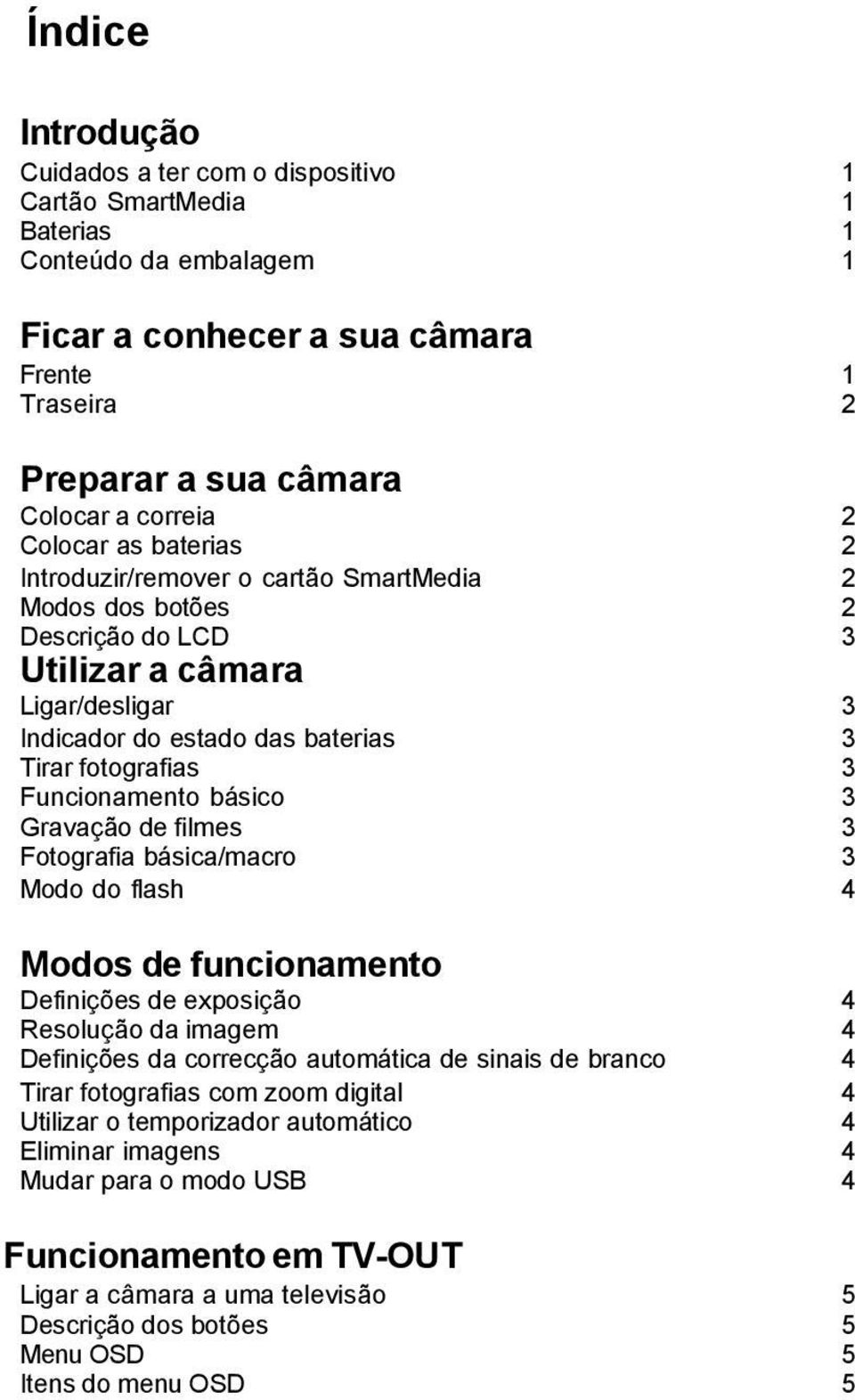 Funcionamento básico 3 Gravação de filmes 3 Fotografia básica/macro 3 Modo do flash 4 Modos de funcionamento Definições de exposição 4 Resolução da imagem 4 Definições da correcção automática de