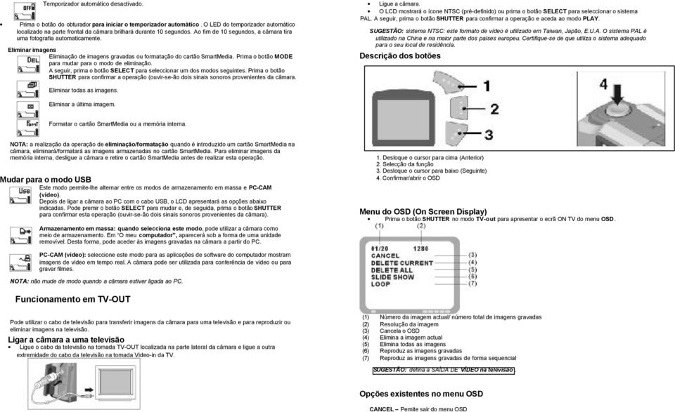 Eliminar imagens Eliminação de imagens gravadas ou formatação do cartão SmartMedia. Prima o botão MODE para mudar para o modo de eliminação.