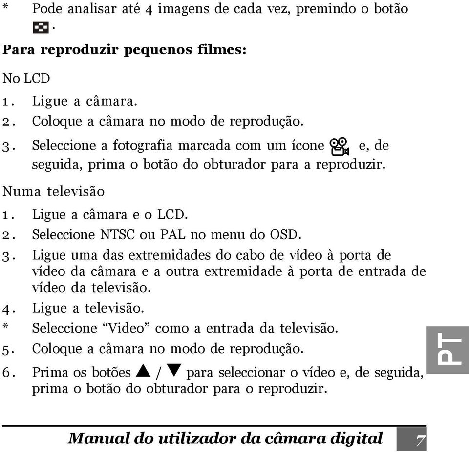 3. Ligue uma das extremidades do cabo de vídeo à porta de vídeo da câmara e a outra extremidade à porta de entrada de vídeo da televisão. 4. Ligue a televisão.