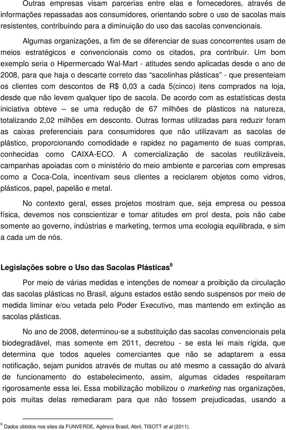 Um bom exemplo seria o Hipermercado Wal-Mart - atitudes sendo aplicadas desde o ano de 2008, para que haja o descarte correto das sacolinhas plásticas - que presenteiam os clientes com descontos de