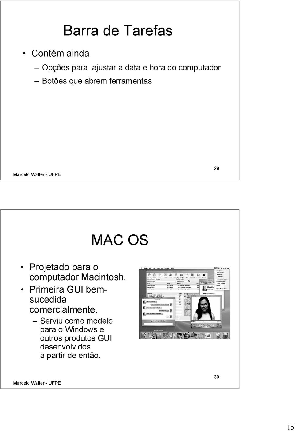 computador Macintosh. Primeira GUI bemsucedida comercialmente.