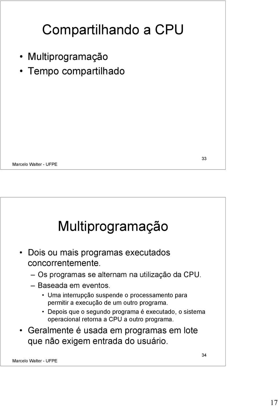 Uma interrupção suspende o processamento para permitir a execução de um outro programa.