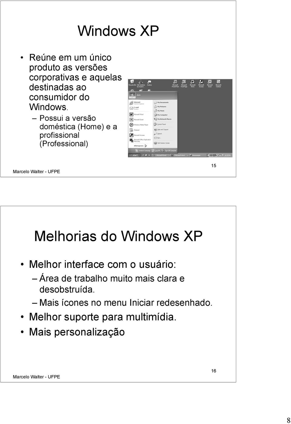 Possui a versão doméstica (Home) e a profissional (Professional) 15 Melhorias do Windows XP