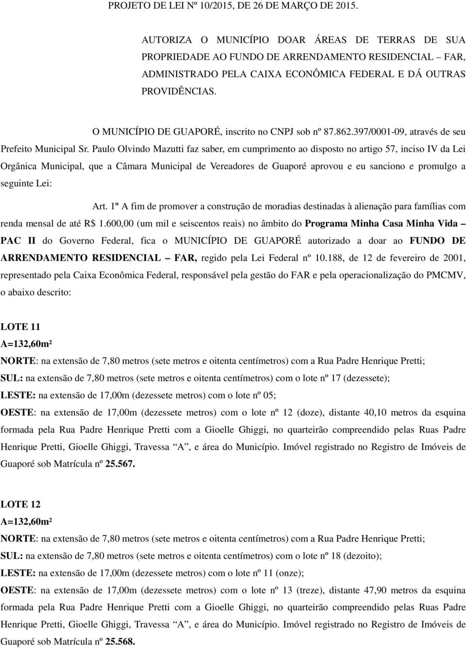 O MUNICÍPIO DE GUAPORÉ, inscrito no CNPJ sob nº 87.862.397/0001-09, através de seu Prefeito Municipal Sr.