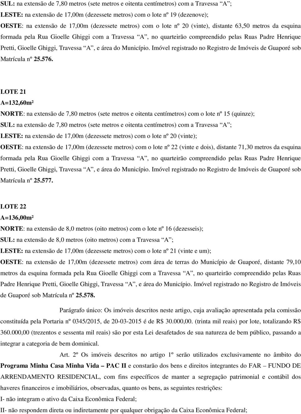 extensão de 17,00m (dezessete metros) com o lote nº 22 (vinte e dois), distante 71,30 metros da esquina Matrícula nº 25.577.