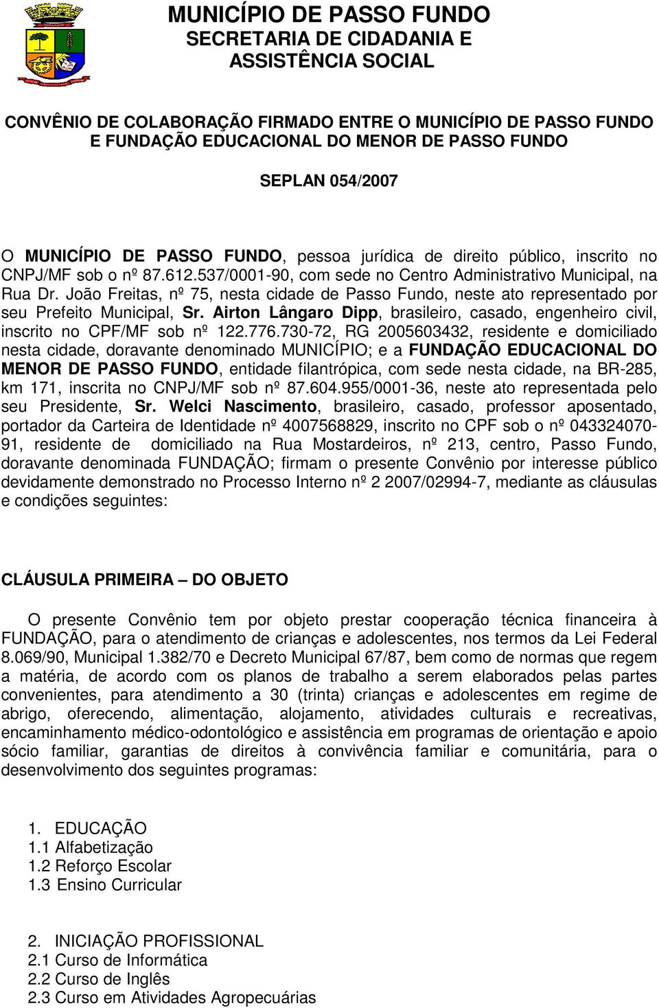 João Freitas, nº 75, nesta cidade de Passo Fundo, neste ato representado por seu Prefeito Municipal, Sr. Airton Lângaro Dipp, brasileiro, casado, engenheiro civil, inscrito no CPF/MF sob nº 122.776.