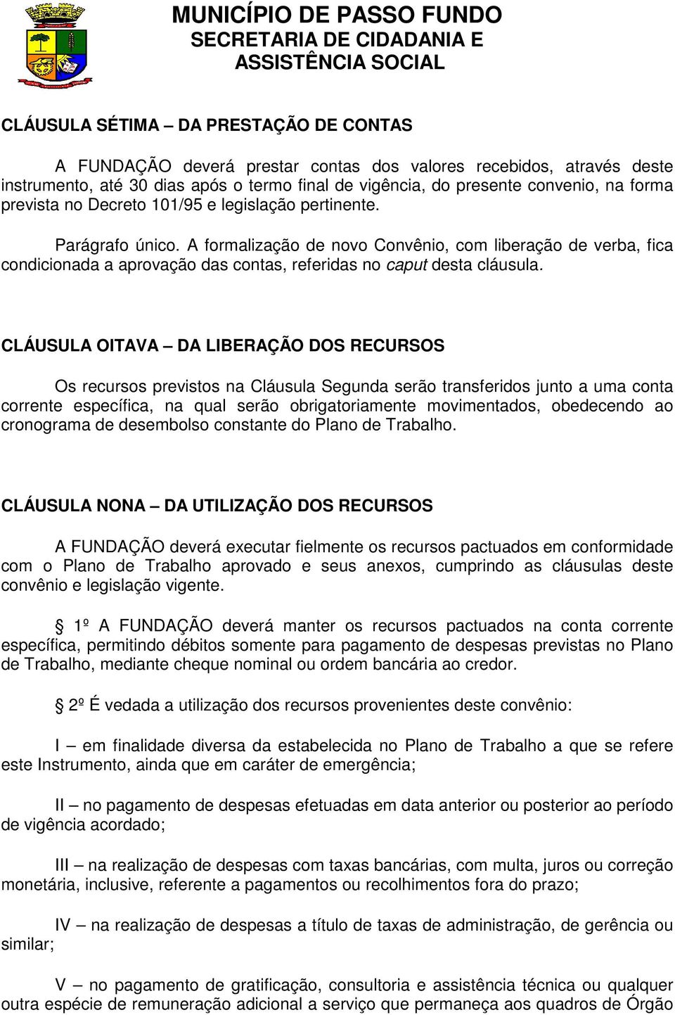 A formalização de novo Convênio, com liberação de verba, fica condicionada a aprovação das contas, referidas no caput desta cláusula.