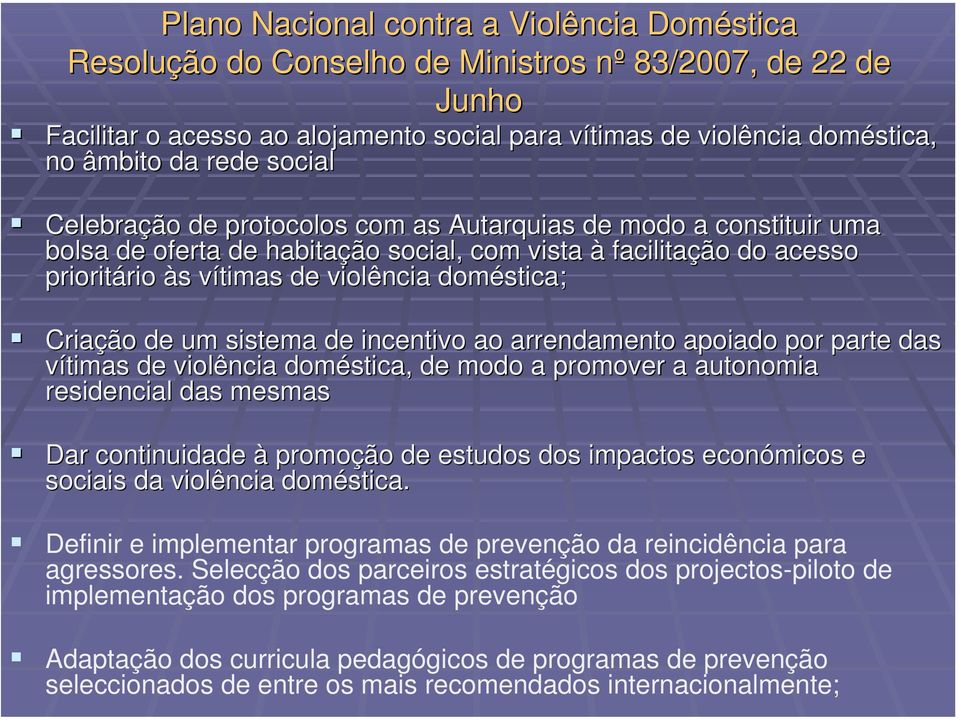 Criação de um sistema de incentivo ao arrendamento apoiado por parte p das vítimas de violência doméstica, de modo a promover a autonomia residencial das mesmas Dar continuidade à promoção de estudos
